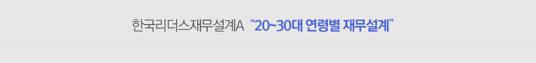 한국리더스재무설계A "20~30대 연령별 재무설계"